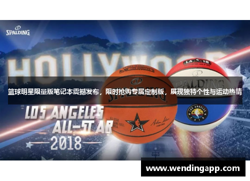 篮球明星限量版笔记本震撼发布，限时抢购专属定制版，展现独特个性与运动热情